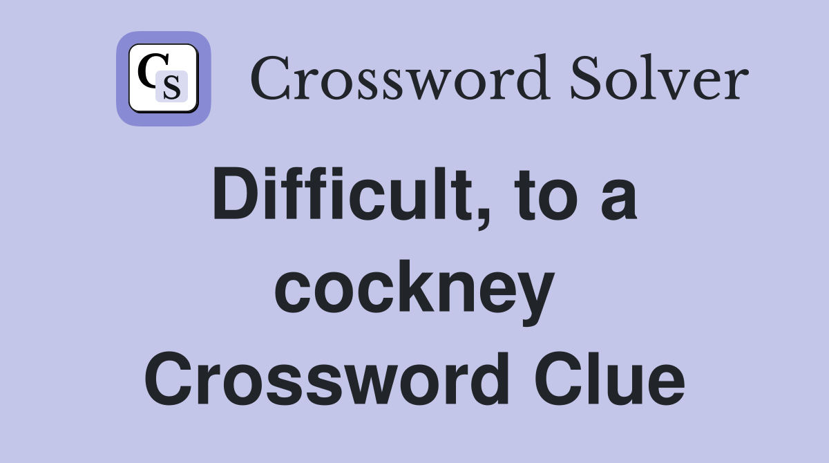 Difficult, to a cockney Crossword Clue