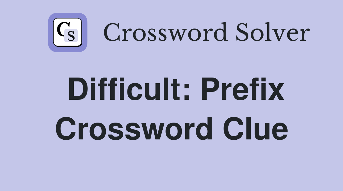 Difficult: Prefix Crossword Clue