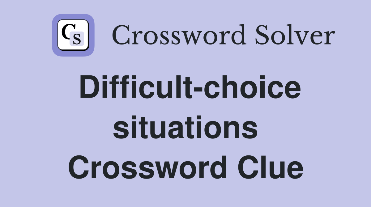 Difficult-choice situations Crossword Clue