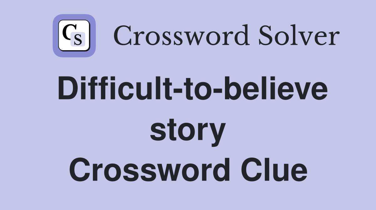 Difficult-to-believe story Crossword Clue