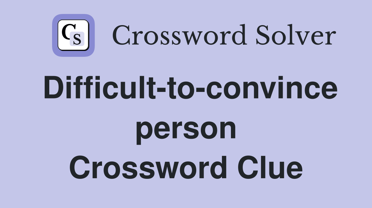 Difficult-to-convince person Crossword Clue