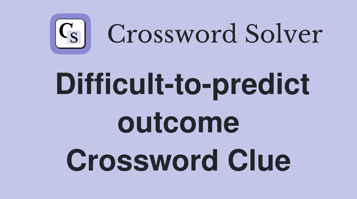 Difficult-to-predict outcome Crossword Clue