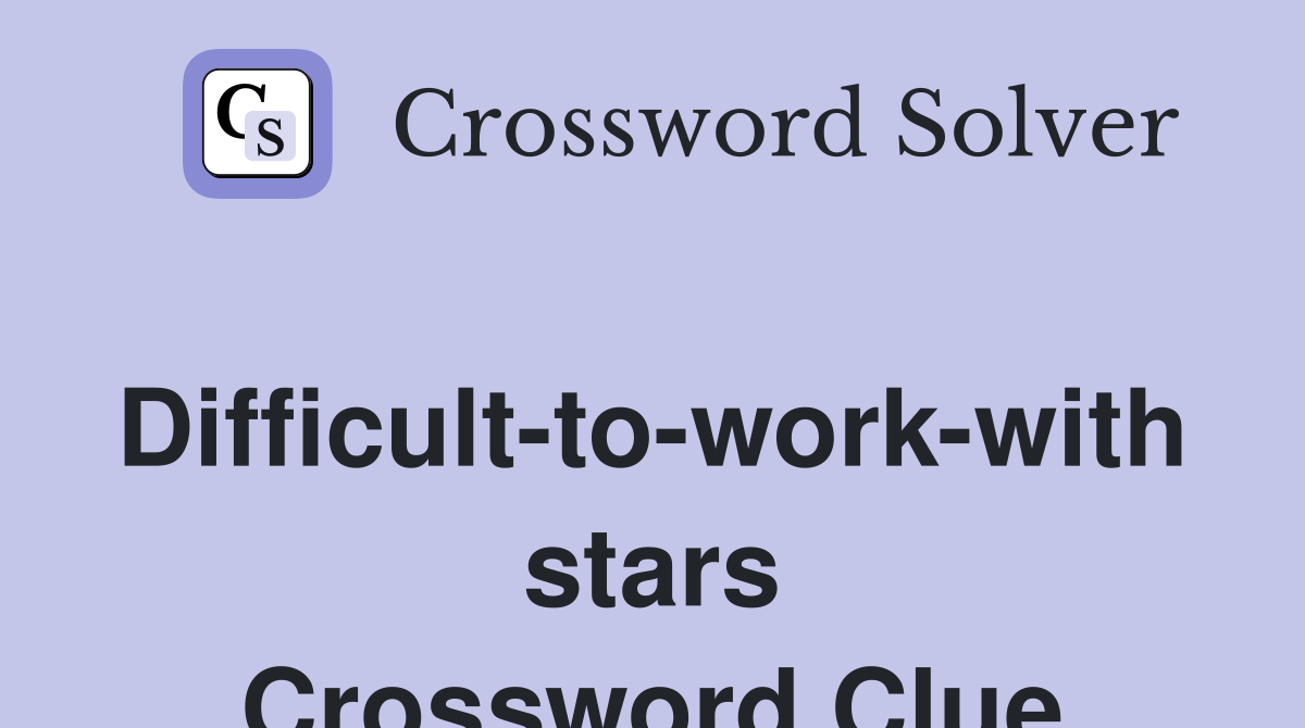 Difficult-to-work-with stars Crossword Clue