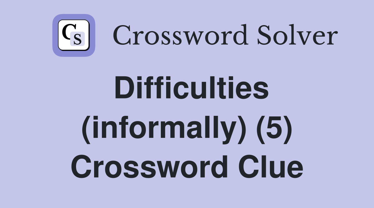 Difficulties (informally) (5) Crossword Clue