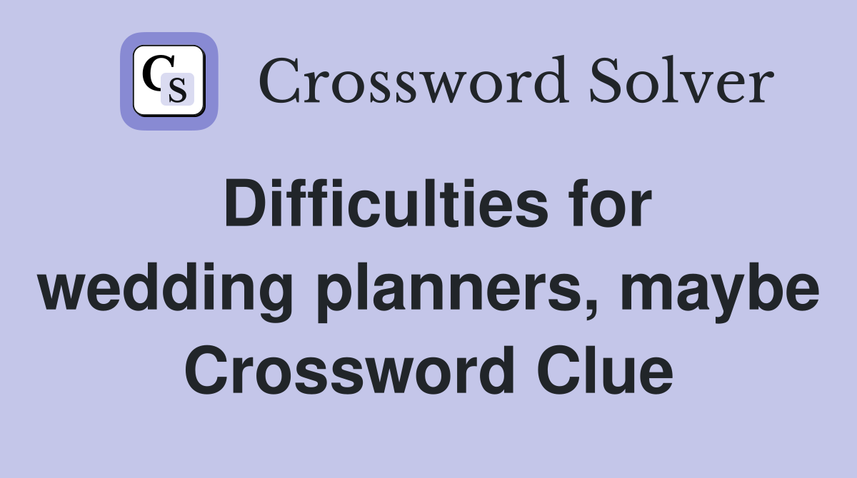 Difficulties for wedding planners, maybe Crossword Clue