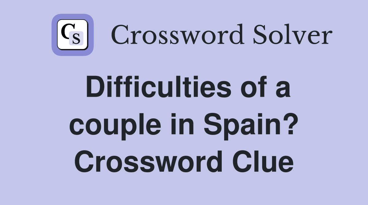 Difficulties of a couple in Spain? Crossword Clue