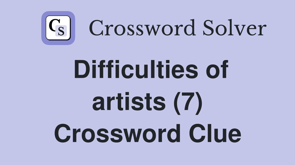 Difficulties of artists (7) Crossword Clue