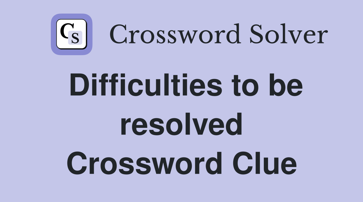 Difficulties to be resolved Crossword Clue