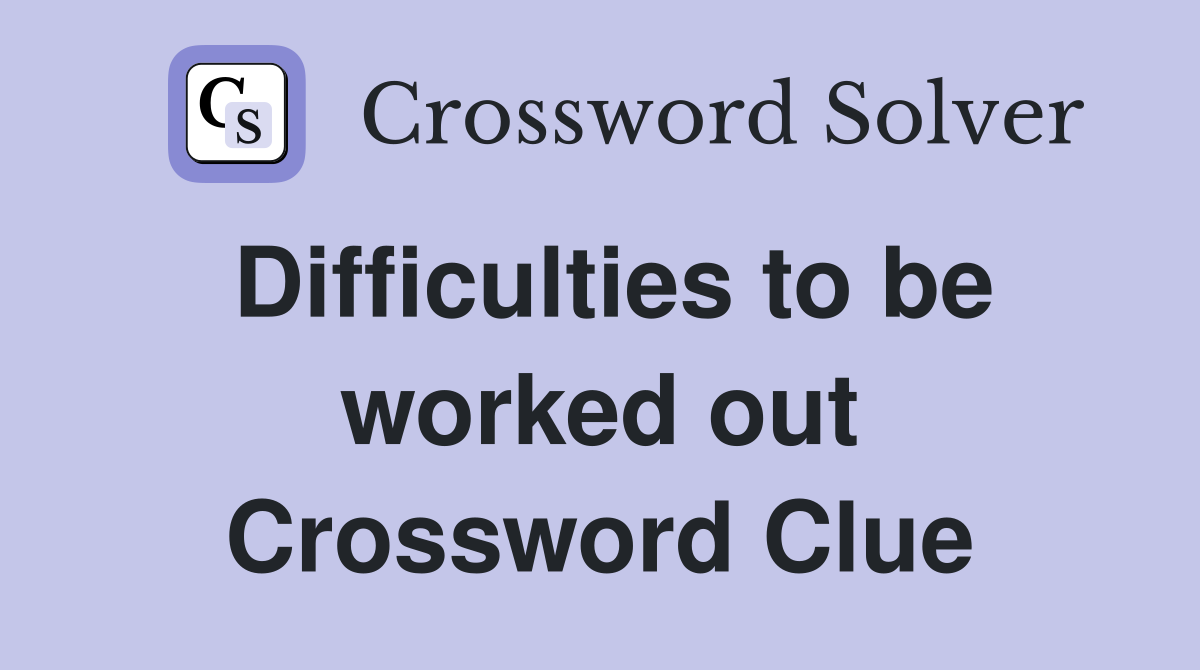 Difficulties to be worked out Crossword Clue