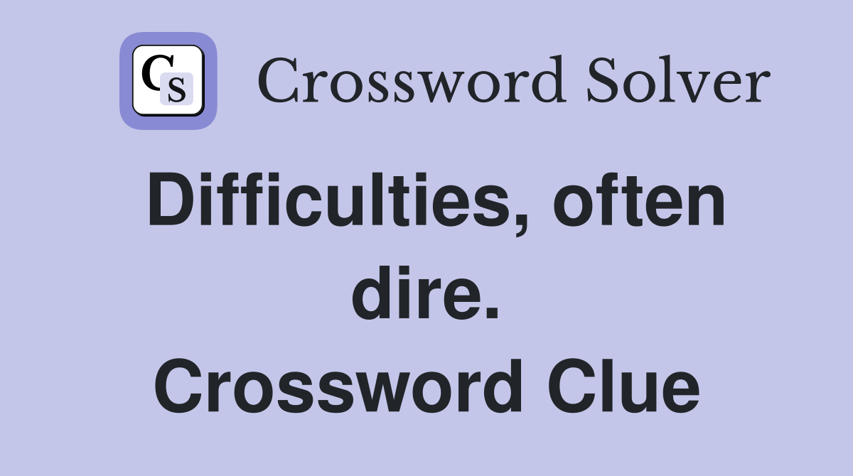 Difficulties, often dire. Crossword Clue