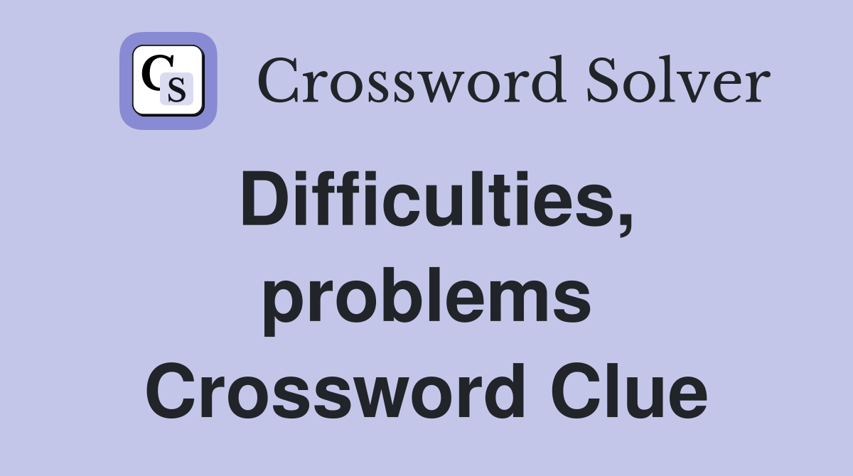 Difficulties, problems Crossword Clue