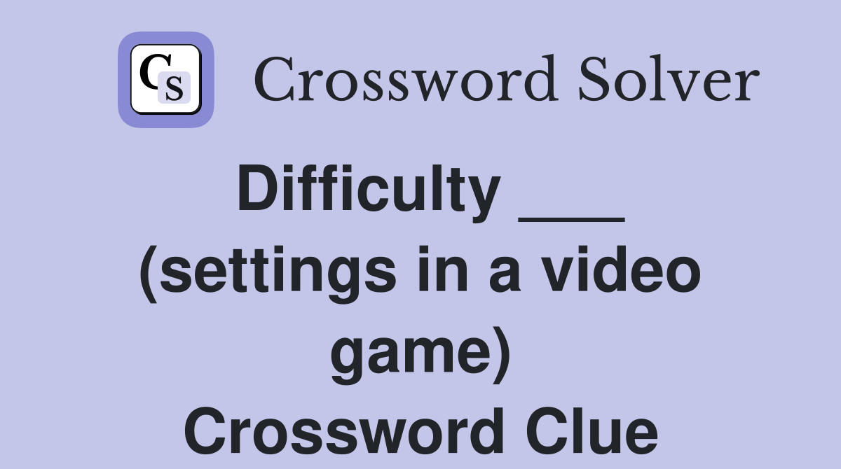 Difficulty ___ (settings in a video game) Crossword Clue