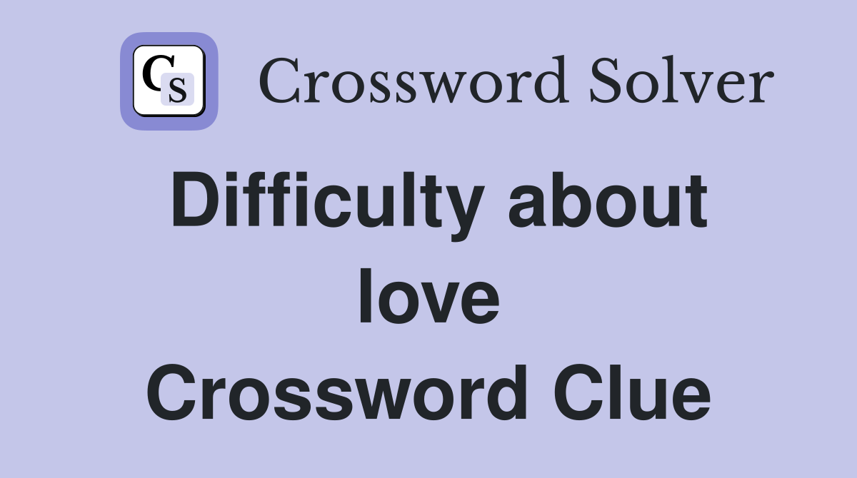 Difficulty about love Crossword Clue