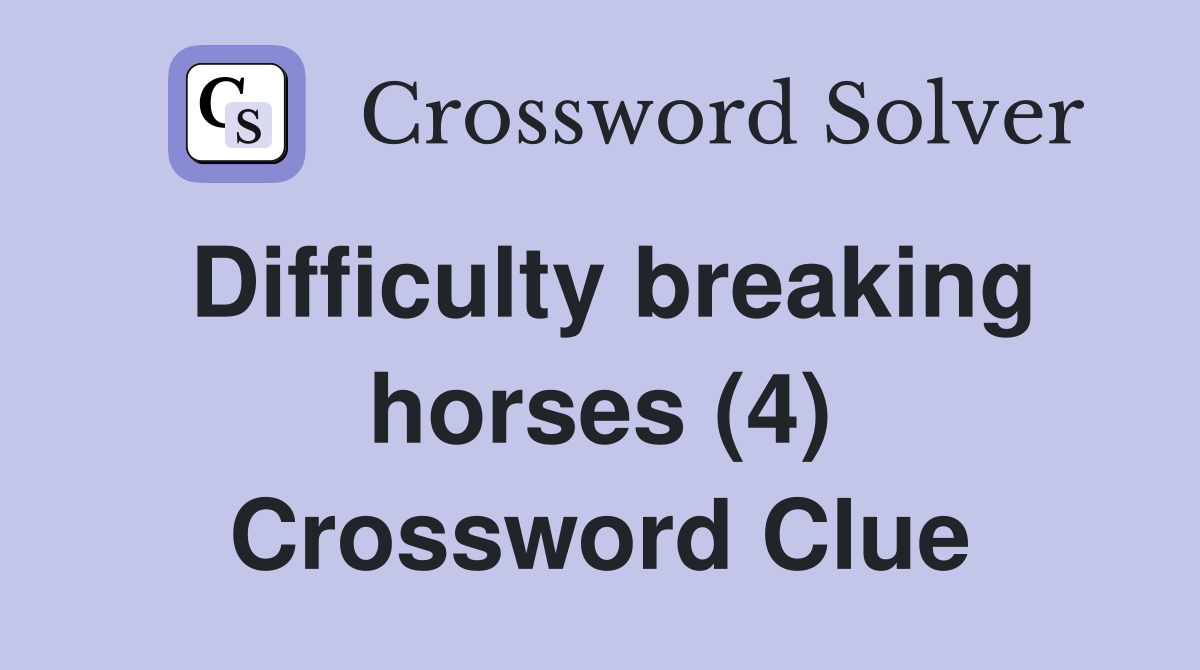 Difficulty breaking horses (4) Crossword Clue