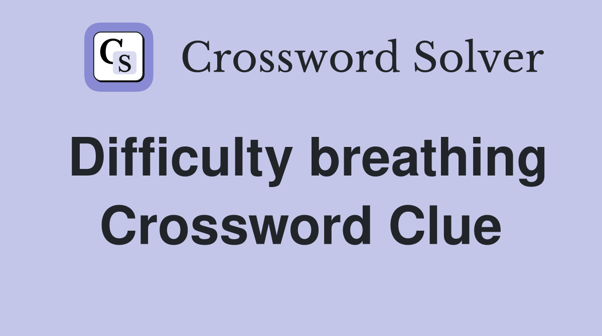 Difficulty breathing Crossword Clue