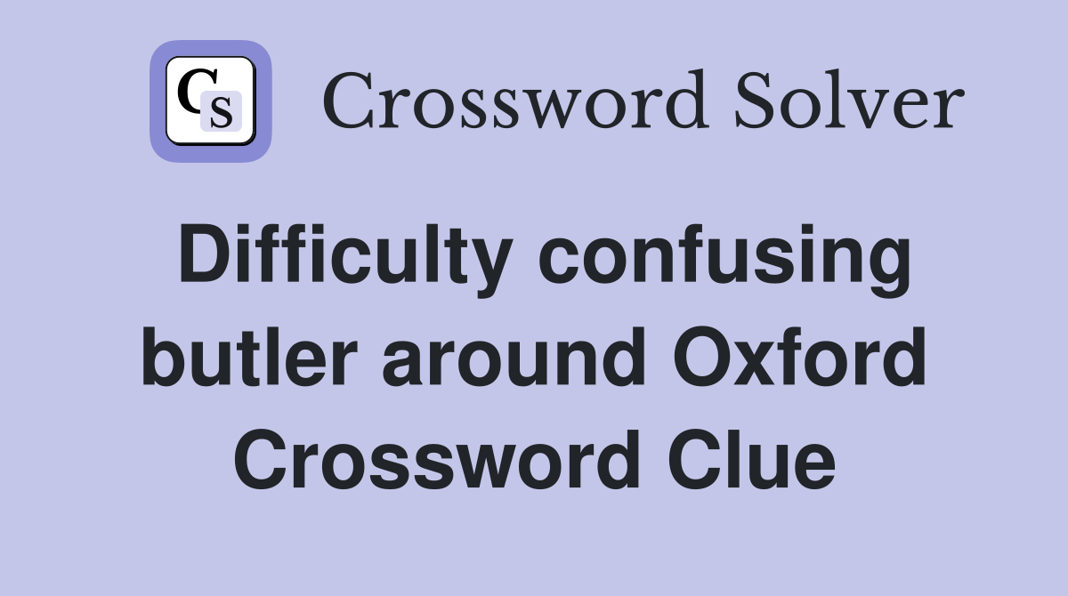 Difficulty confusing butler around Oxford Crossword Clue