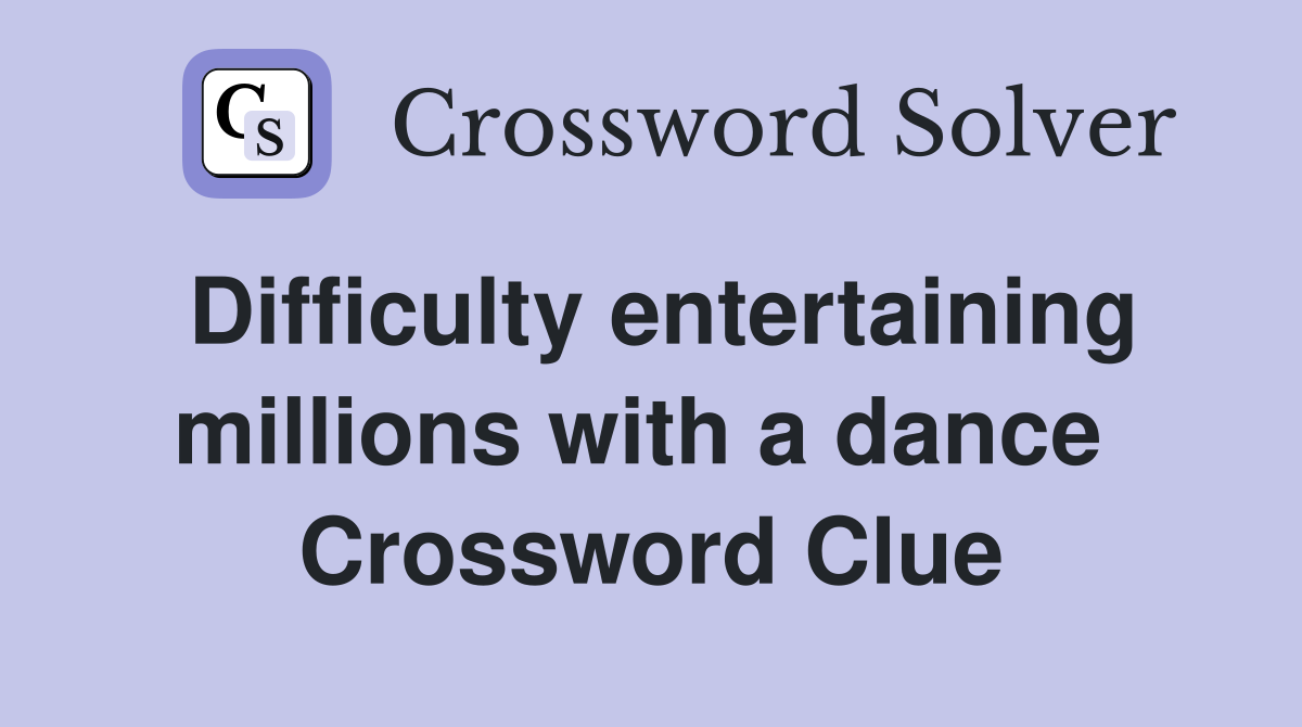 Difficulty entertaining millions with a dance  Crossword Clue