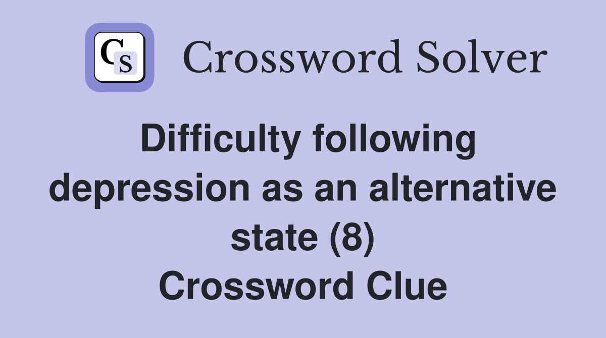 Difficulty following depression as an alternative state (8) Crossword Clue