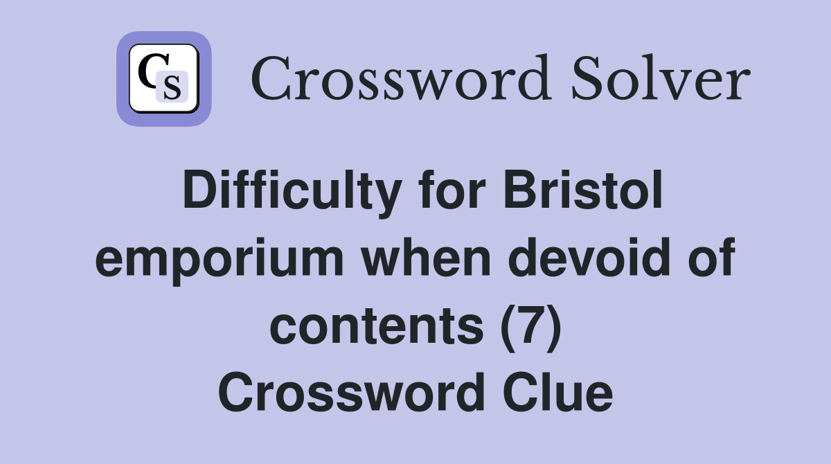Difficulty for Bristol emporium when devoid of contents (7) Crossword Clue
