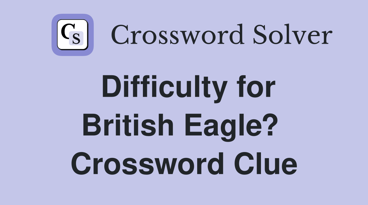 Difficulty for British Eagle?  Crossword Clue