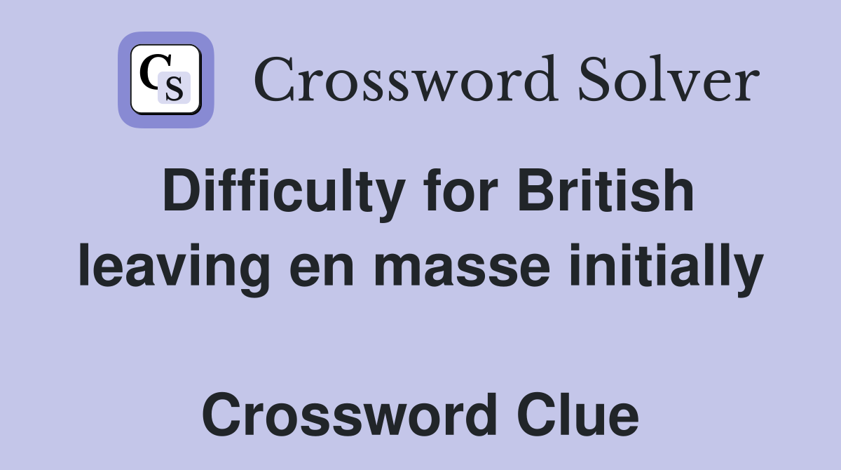 Difficulty for British leaving en masse initially  Crossword Clue