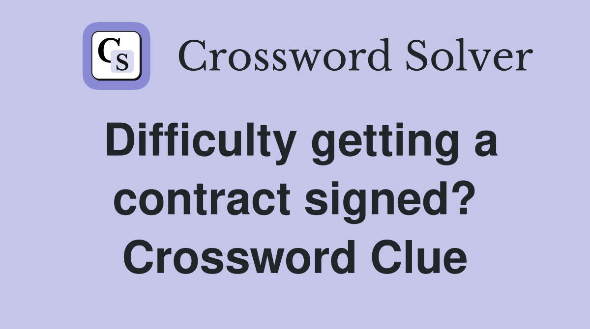 Difficulty getting a contract signed? Crossword Clue