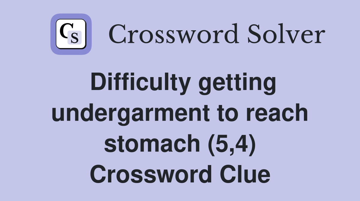 Difficulty getting undergarment to reach stomach (5,4) Crossword Clue