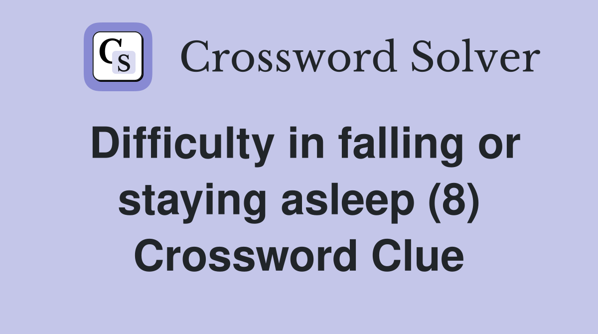 Difficulty in falling or staying asleep (8) Crossword Clue