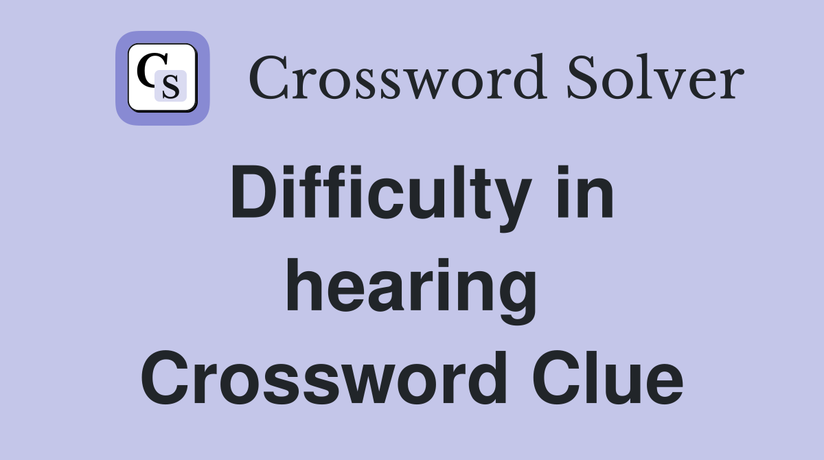 Difficulty in hearing Crossword Clue