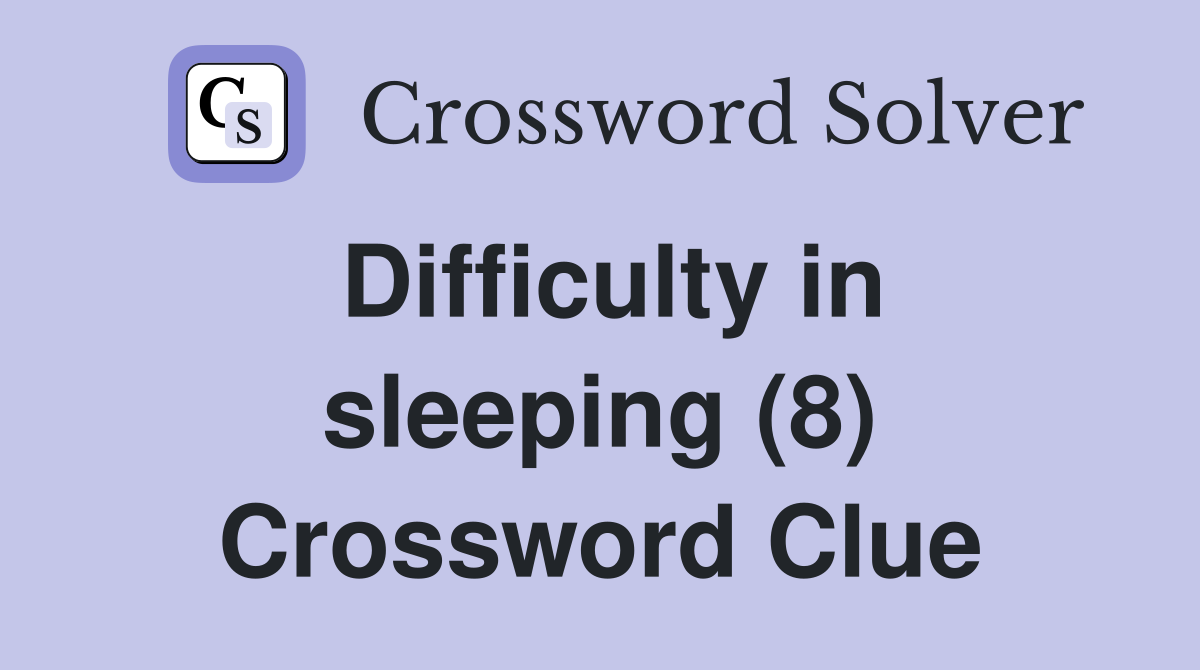 Difficulty in sleeping (8) Crossword Clue