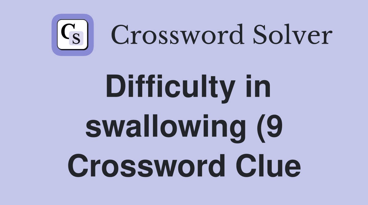 Difficulty in swallowing (9) Crossword Clue Answers Crossword Solver Difficulty in swallowing (9) Crossword Clue Answers Crossword Solver