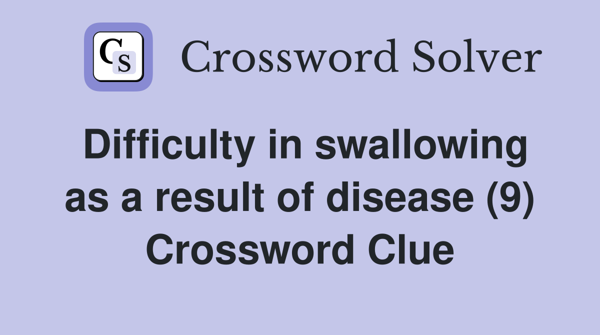 Difficulty in swallowing as a result of disease (9) Crossword Clue
