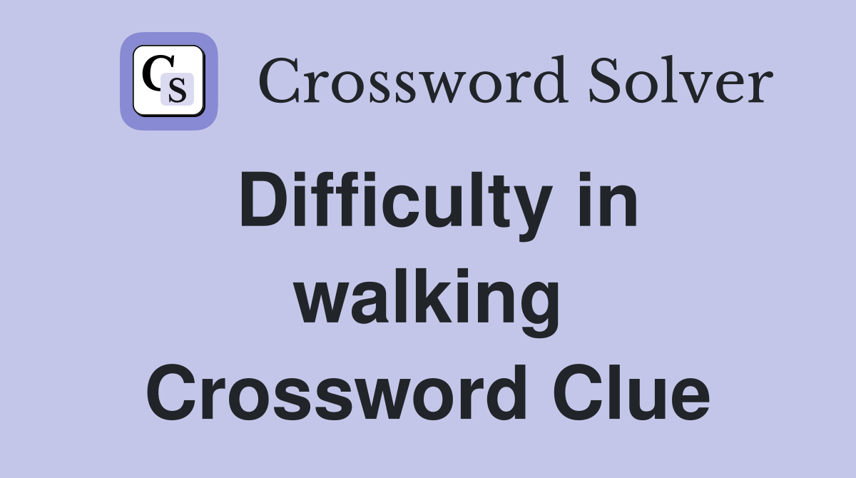 Difficulty in walking Crossword Clue
