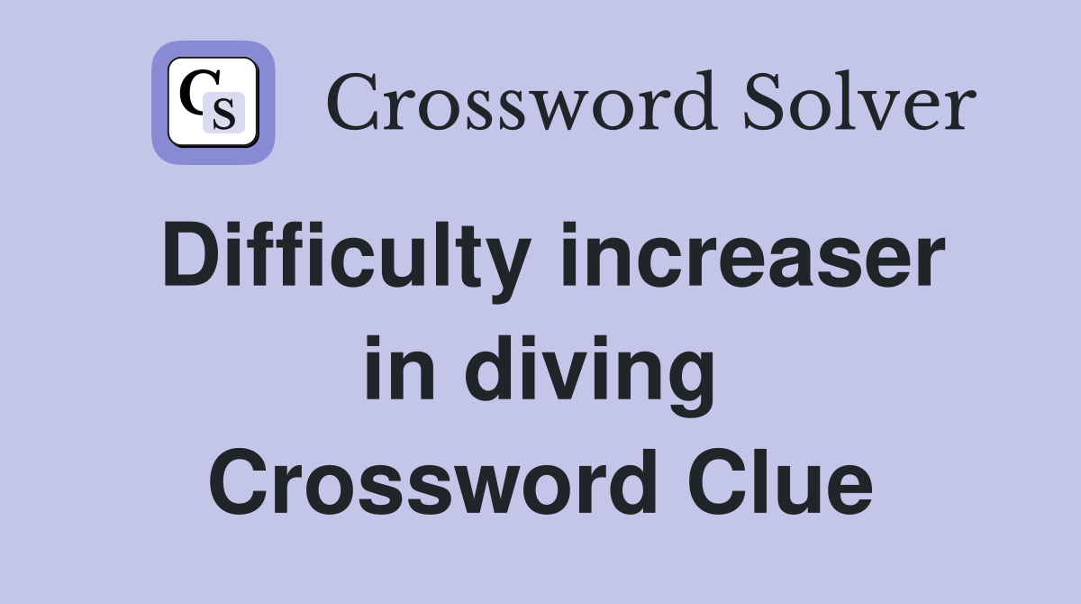 Difficulty increaser in diving Crossword Clue