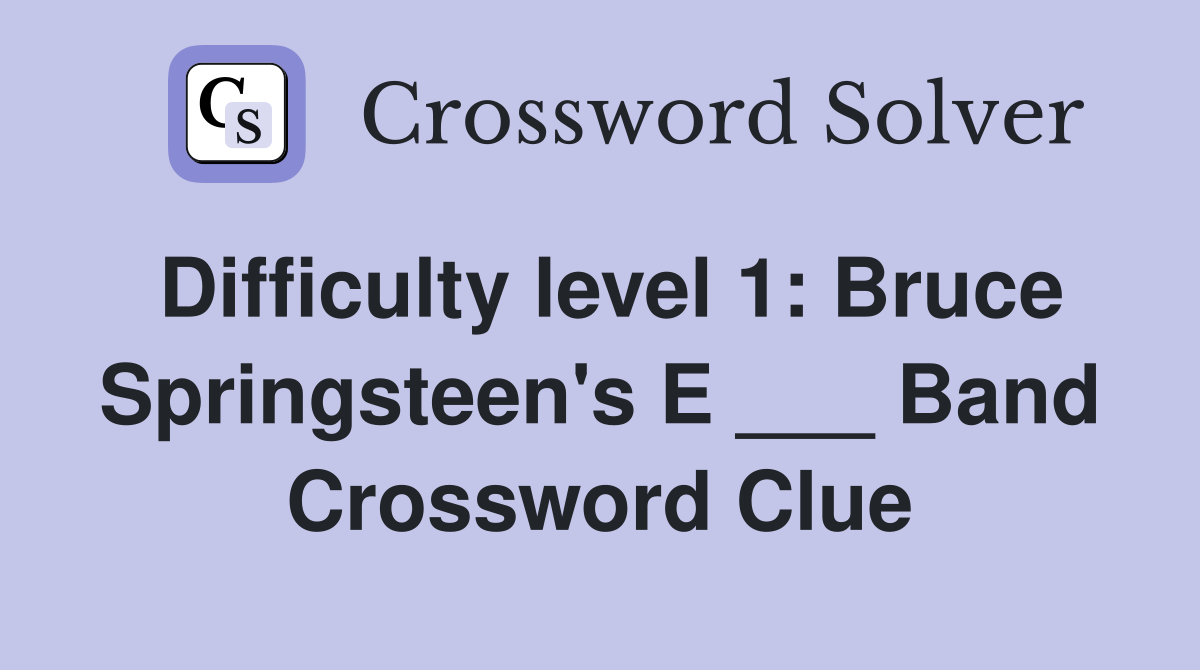 Difficulty level 1: Bruce Springsteen's E ___ Band Crossword Clue