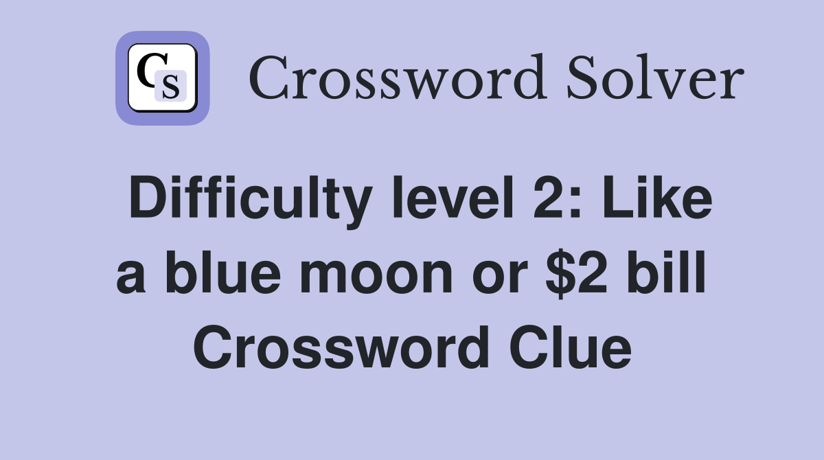 Difficulty level 2: Like a blue moon or $2 bill Crossword Clue
