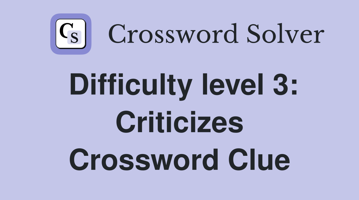 Difficulty level 3: Criticizes Crossword Clue