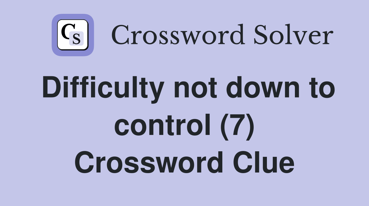 Difficulty not down to control (7) Crossword Clue