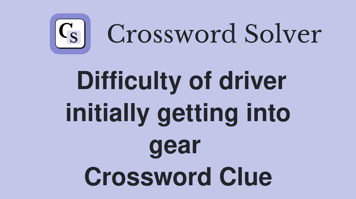 Difficulty of driver initially getting into gear  Crossword Clue