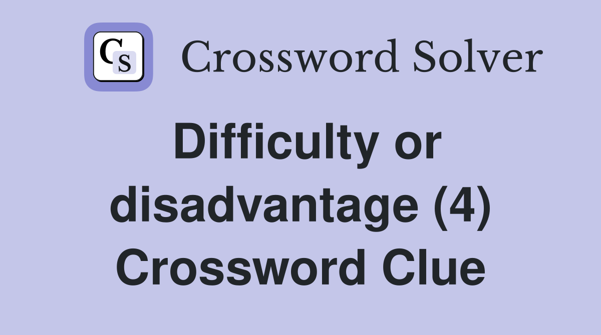 Difficulty or disadvantage (4) Crossword Clue