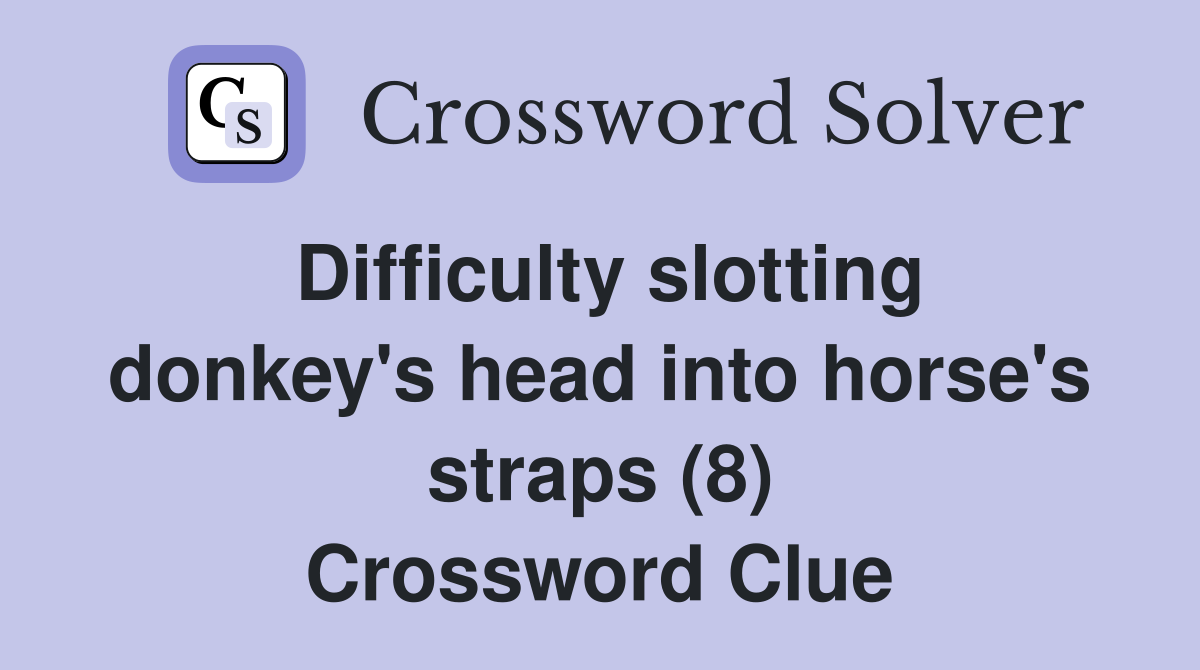 Difficulty slotting donkey's head into horse's straps (8) Crossword Clue