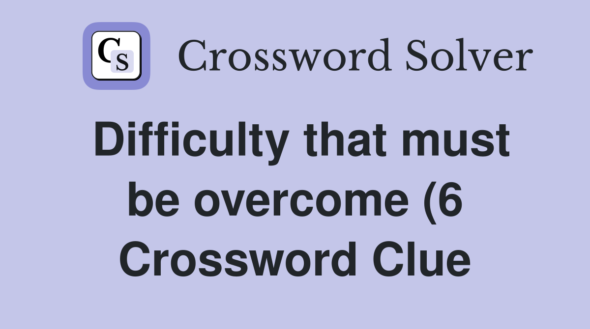 Difficulty that must be overcome (6) Crossword Clue Answers Difficulty that must be overcome (6) Crossword Clue Answers