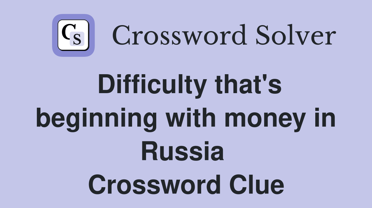 Difficulty that's beginning with money in Russia  Crossword Clue