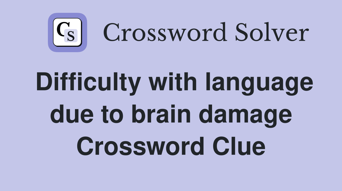 Difficulty with language due to brain damage Crossword Clue