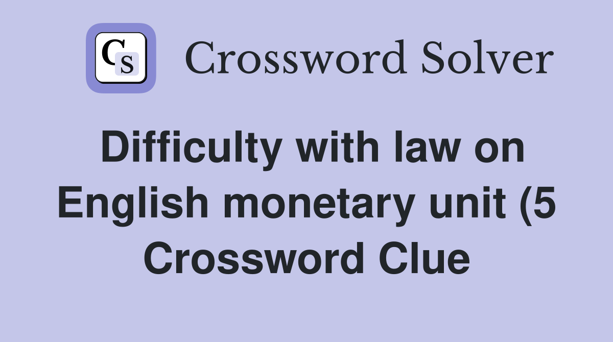 Difficulty with law on English monetary unit (5) Crossword Clue Difficulty with law on English monetary unit (5) Crossword Clue