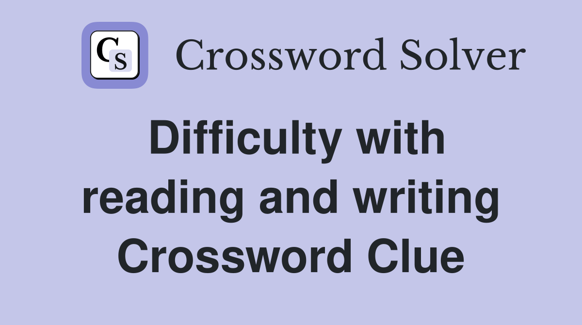Difficulty with reading and writing Crossword Clue