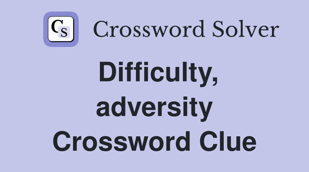 Difficulty, adversity Crossword Clue