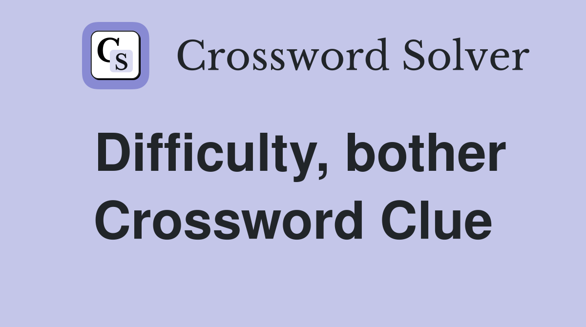Difficulty, bother Crossword Clue