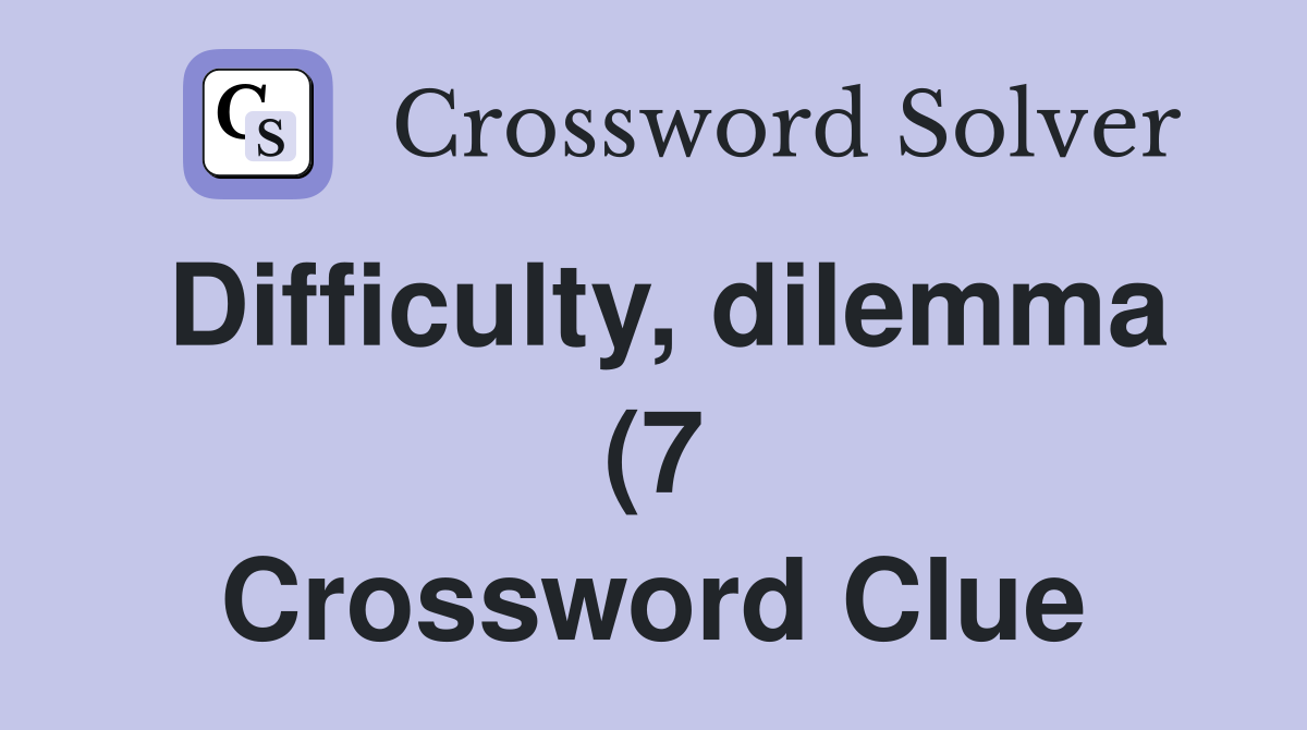 Difficulty dilemma (7) Crossword Clue Answers Crossword Solver Difficulty dilemma (7) Crossword Clue Answers Crossword Solver