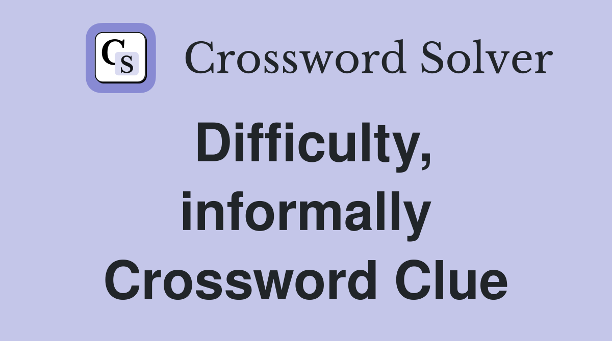 Difficulty, informally Crossword Clue